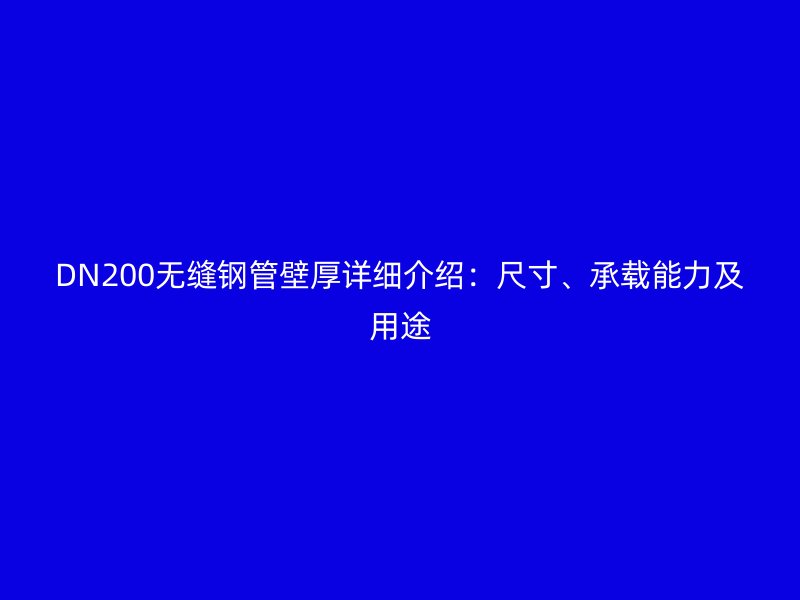 DN200無(wú)縫鋼管壁厚詳細(xì)介紹：尺寸、承載能力及用途