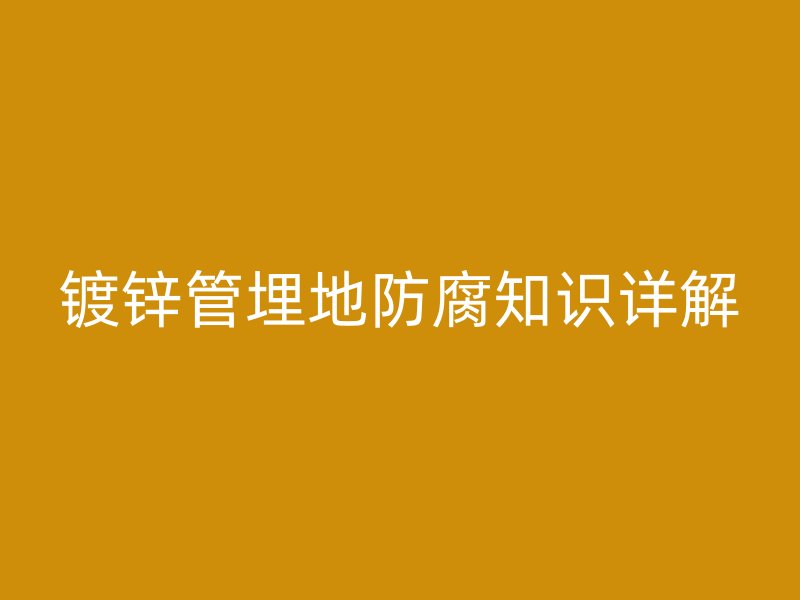 鍍鋅管埋地防腐知識(shí)詳解