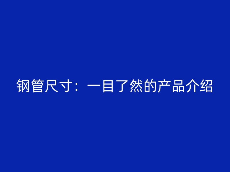 鋼管尺寸：一目了然的產品介紹