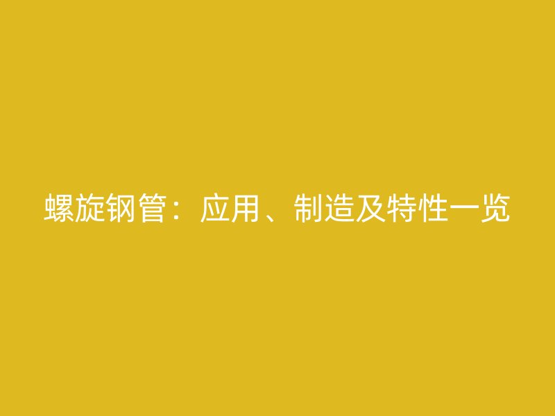 螺旋鋼管：應用、制造及特性一覽