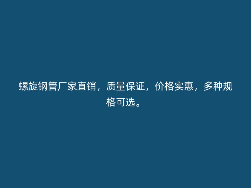 螺旋鋼管廠家直銷，質(zhì)量保證，價(jià)格實(shí)惠，多種規(guī)格可選。