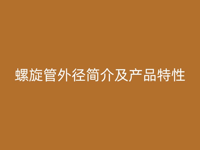 螺旋管外徑簡介及產(chǎn)品特性