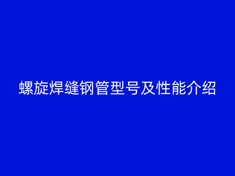 螺旋焊縫鋼管型號及性能介紹