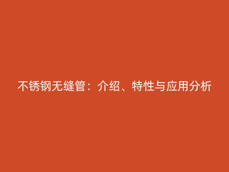 不銹鋼無(wú)縫管：介紹、特性與應(yīng)用分析