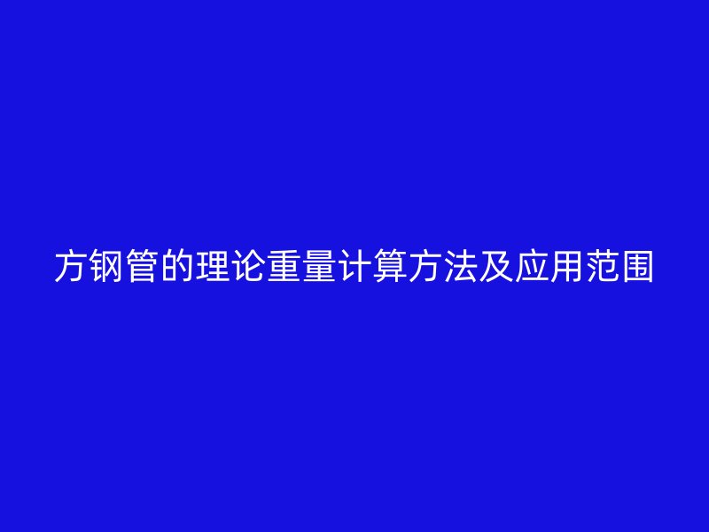 方鋼管的理論重量計(jì)算方法及應(yīng)用范圍