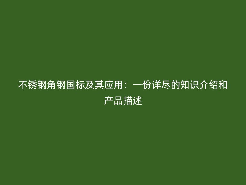 不銹鋼角鋼國標及其應用：一份詳盡的知識介紹和產(chǎn)品描述