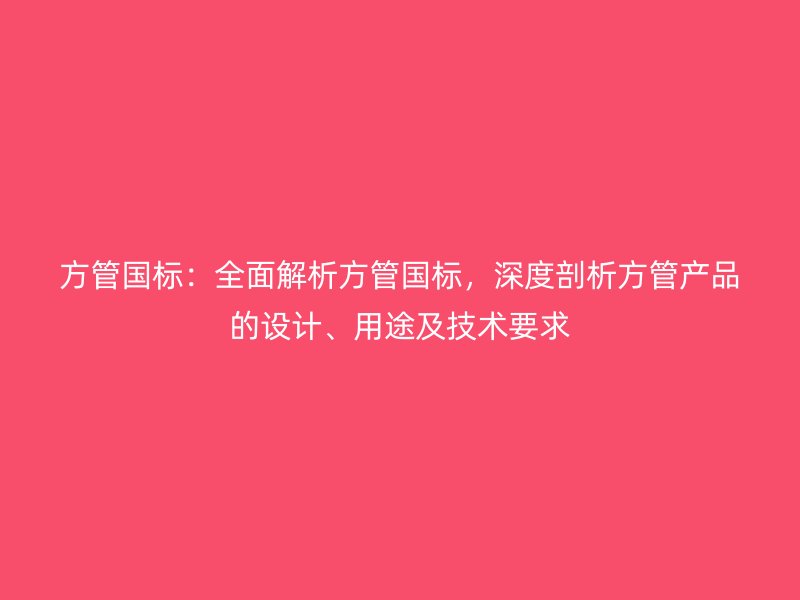 方管國標：全面解析方管國標，深度剖析方管產品的設計、用途及技術要求