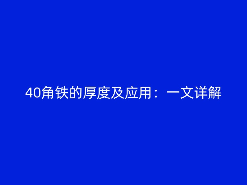 40角鐵的厚度及應用：一文詳解
