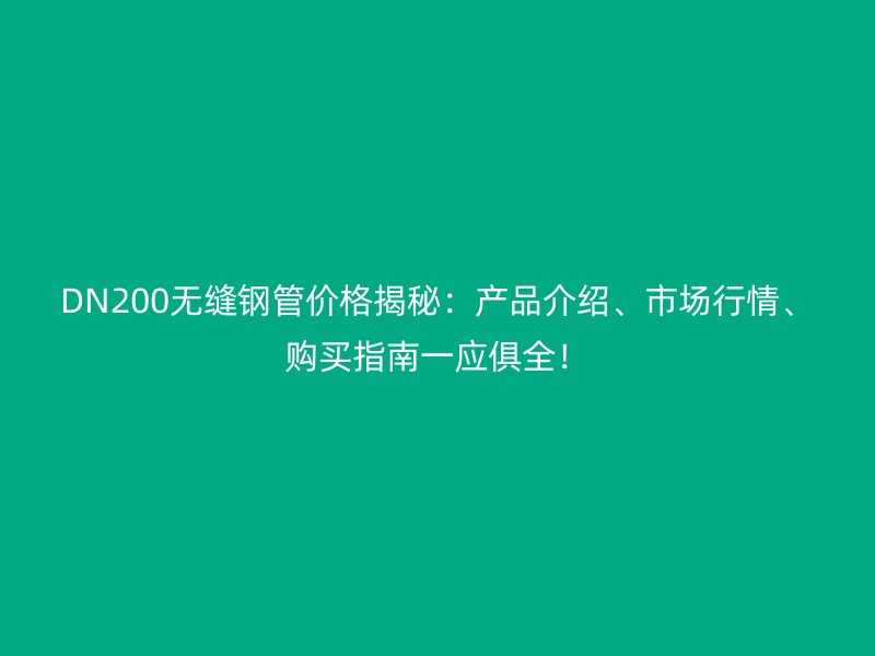 DN200無縫鋼管價(jià)格揭秘：產(chǎn)品介紹、市場(chǎng)行情、購買指南一應(yīng)俱全！
