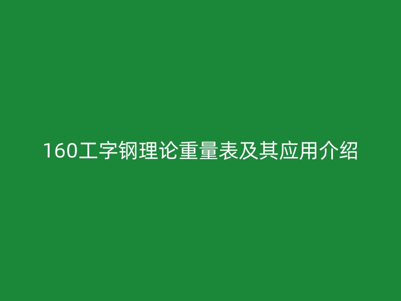 160工字鋼理論重量表及其應(yīng)用介紹
