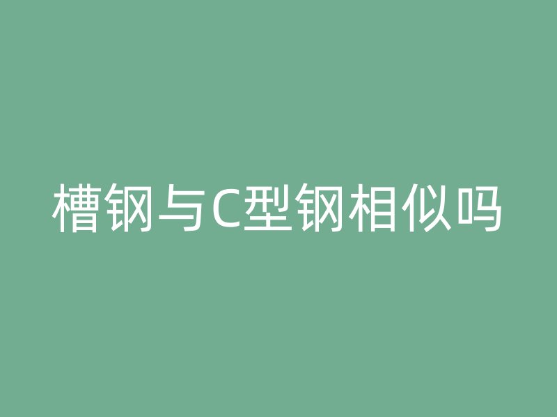 槽鋼與C型鋼相似嗎