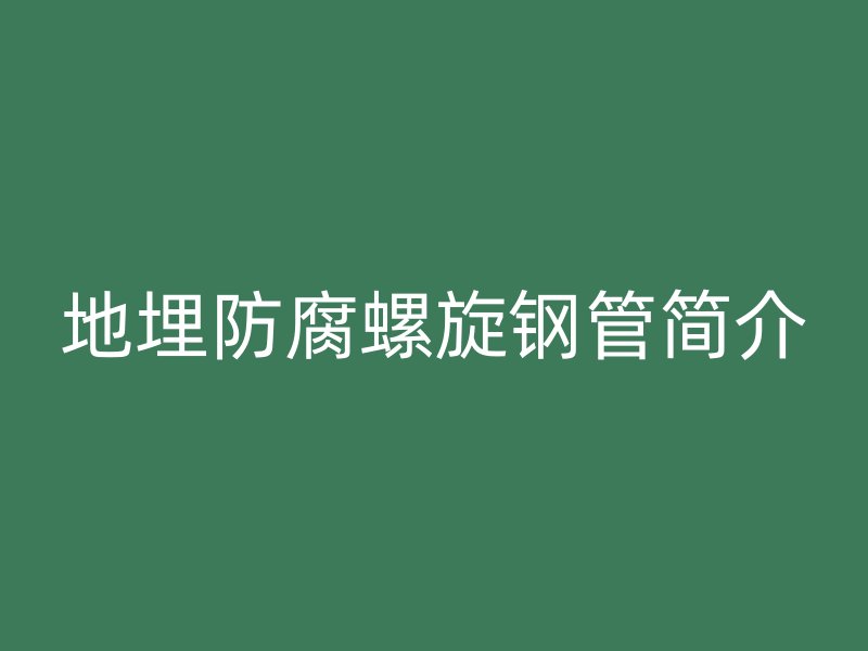 地埋防腐螺旋鋼管簡介