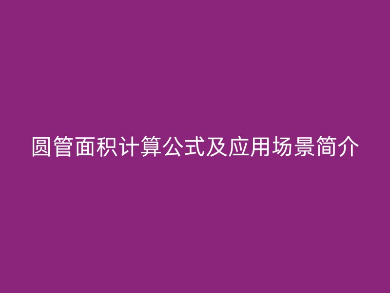 圓管面積計算公式及應(yīng)用場景簡介