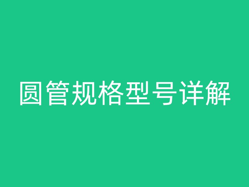 圓管規(guī)格型號詳解