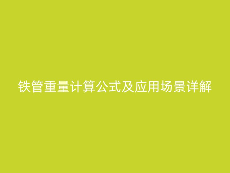 鐵管重量計算公式及應(yīng)用場景詳解