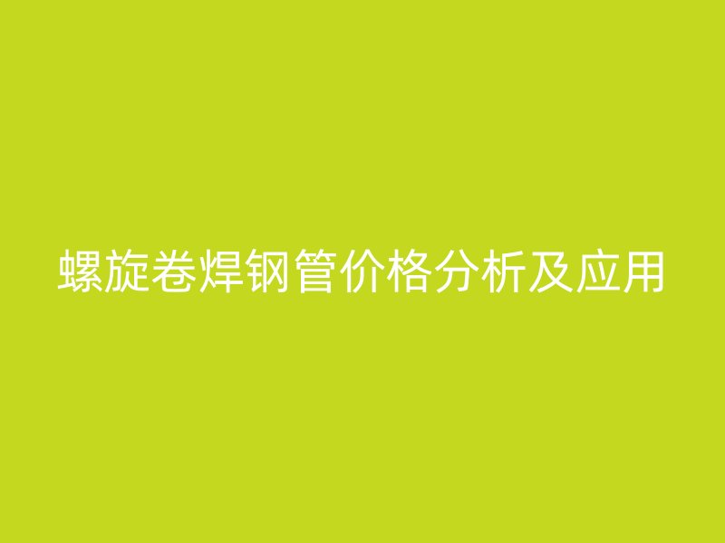 螺旋卷焊鋼管價格分析及應用