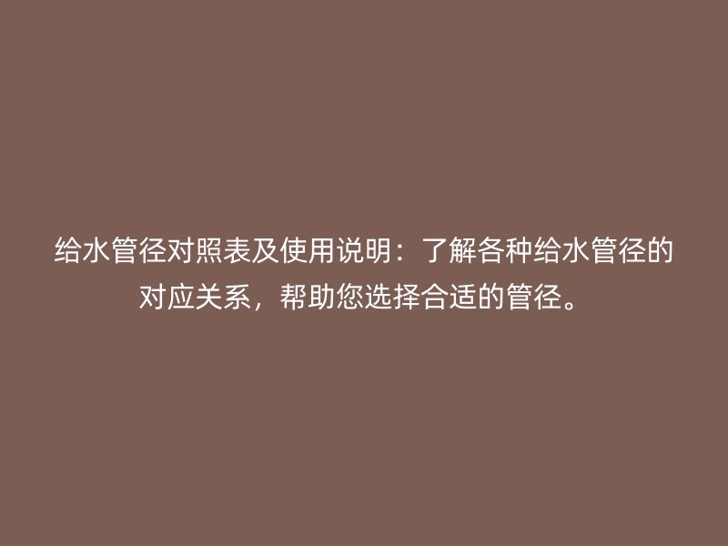 給水管徑對(duì)照表及使用說(shuō)明：了解各種給水管徑的對(duì)應(yīng)關(guān)系，幫助您選擇合適的管徑。