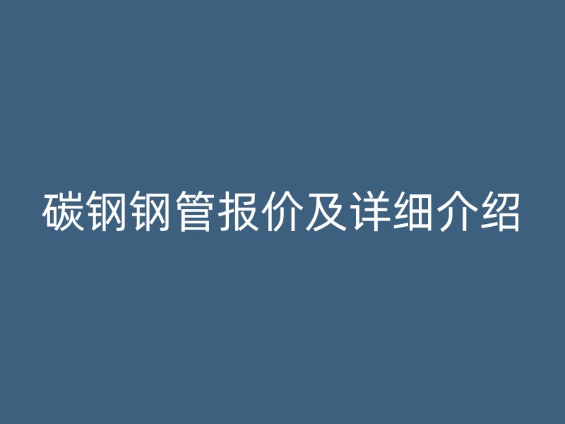 碳鋼鋼管報價及詳細介紹