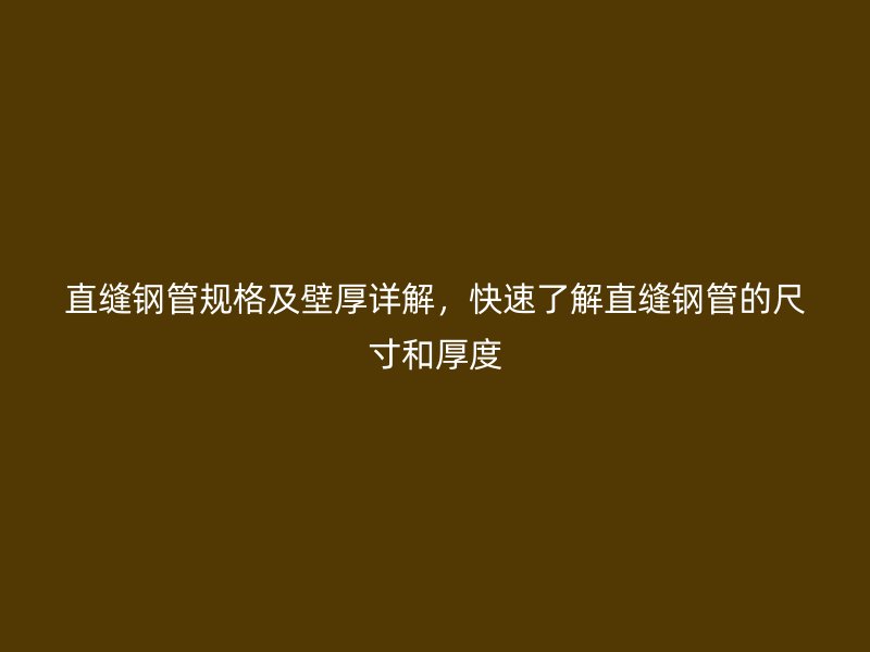 直縫鋼管規(guī)格及壁厚詳解，快速了解直縫鋼管的尺寸和厚度