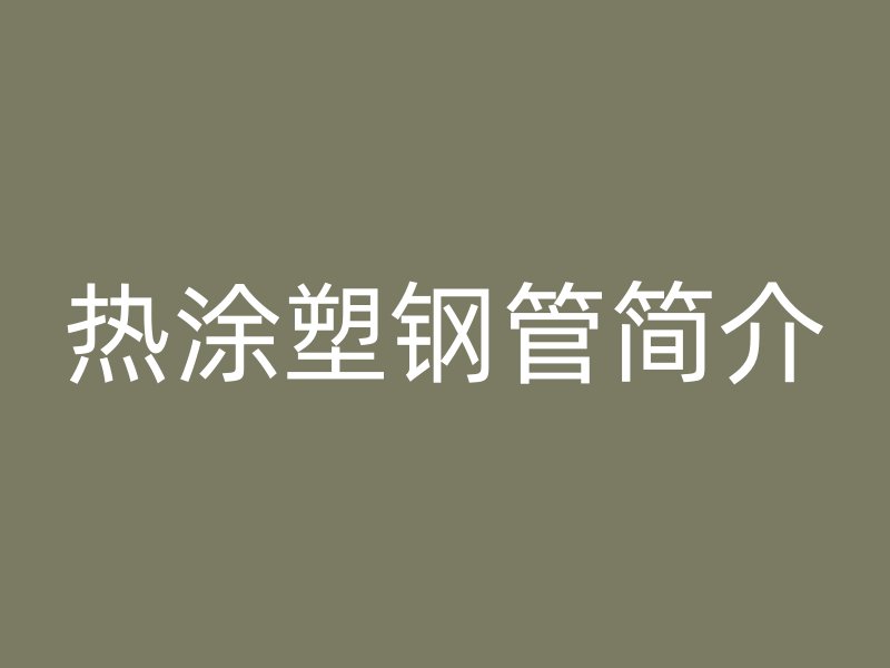 熱涂塑鋼管簡介