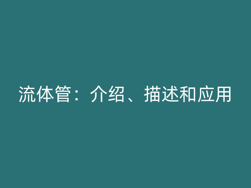 流體管：介紹、描述和應(yīng)用