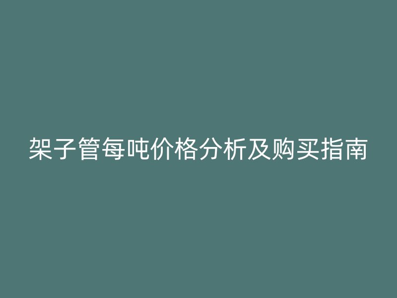 架子管每噸價格分析及購買指南