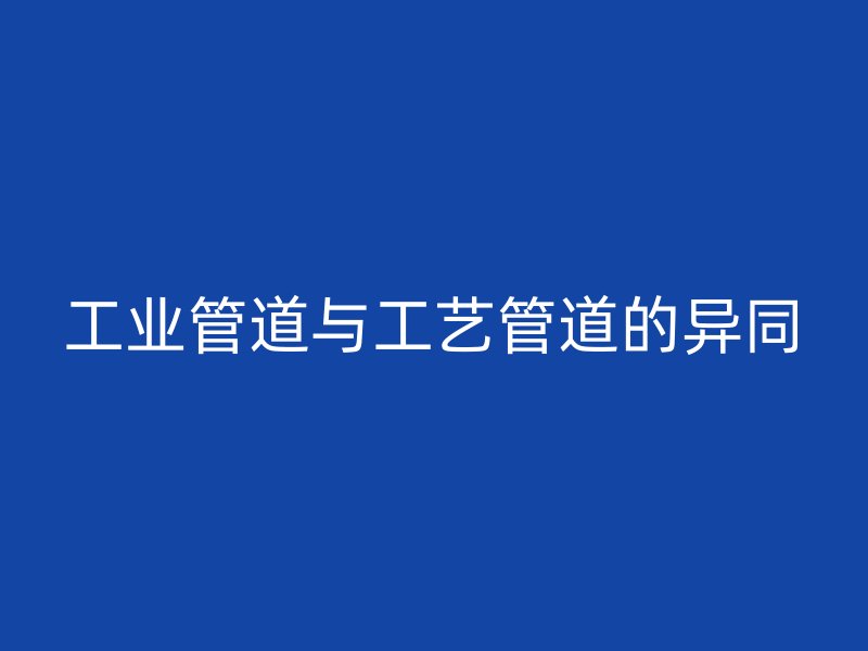 工業(yè)管道與工藝管道的異同