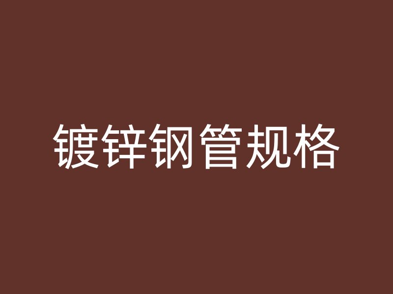 鍍鋅鋼管規(guī)格