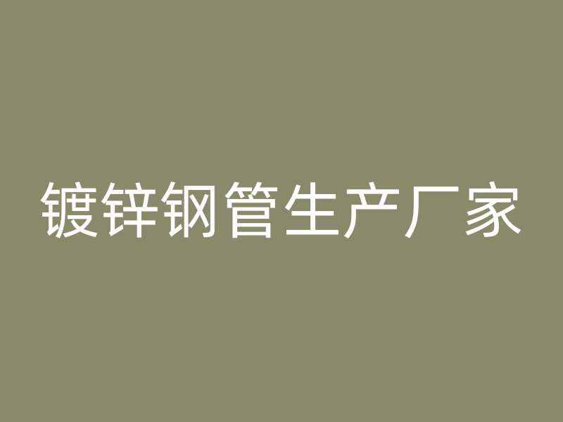 鍍鋅鋼管生產(chǎn)廠家