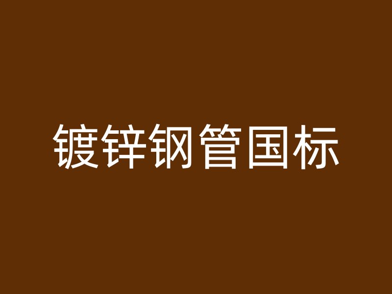 鍍鋅鋼管?chē)?guó)標(biāo)