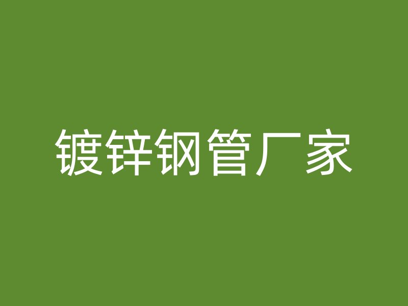 鍍鋅鋼管廠家