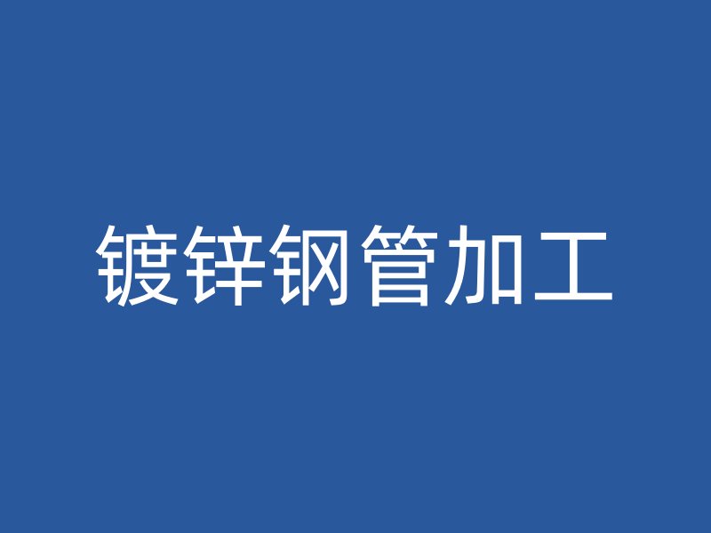 鍍鋅鋼管加工