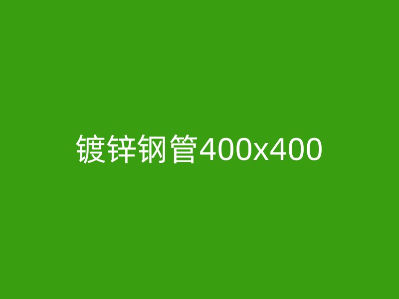 鍍鋅鋼管400x400