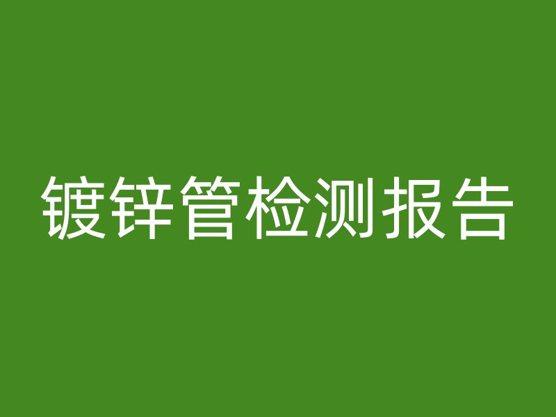 鍍鋅管檢測報告