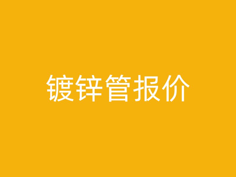 鍍鋅管報(bào)價(jià)