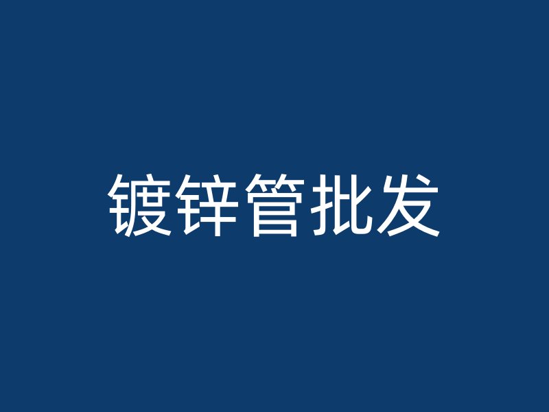 鍍鋅管批發(fā)