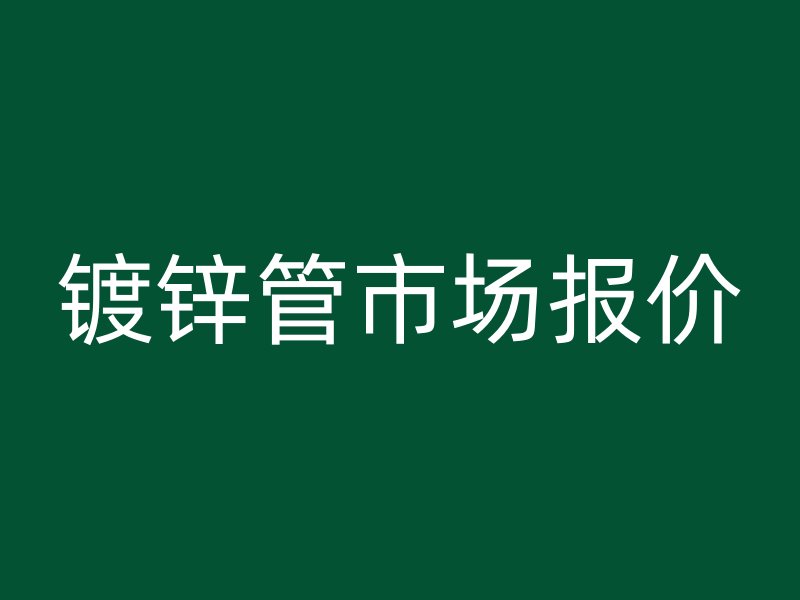 鍍鋅管市場報價