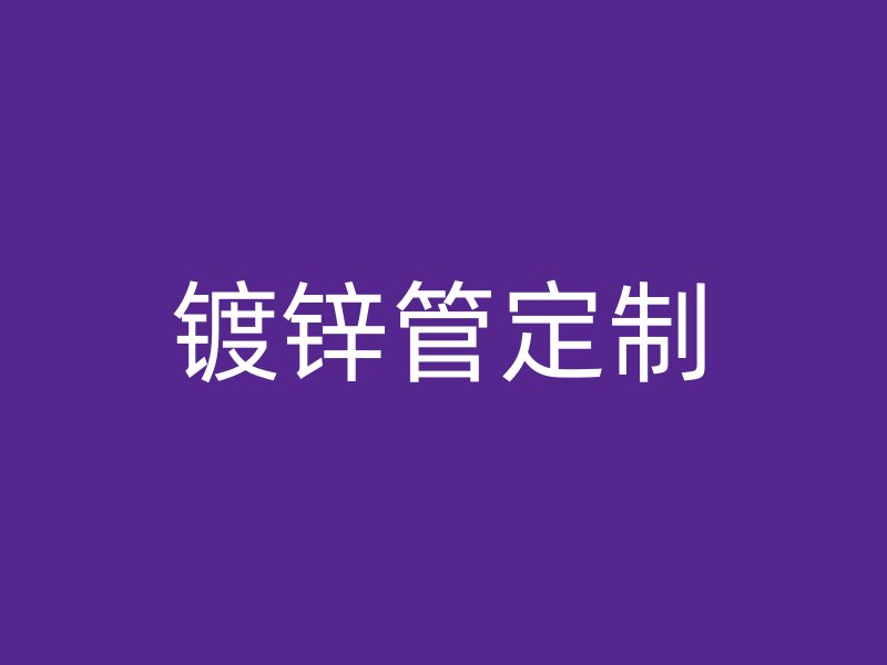 鍍鋅管定制