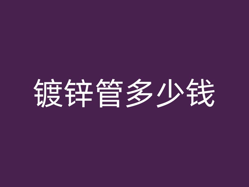 鍍鋅管多少錢