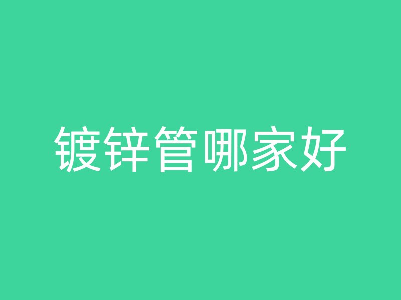 鍍鋅管哪家好