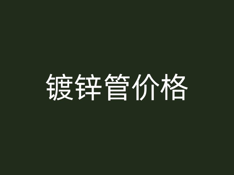 鍍鋅管價(jià)格