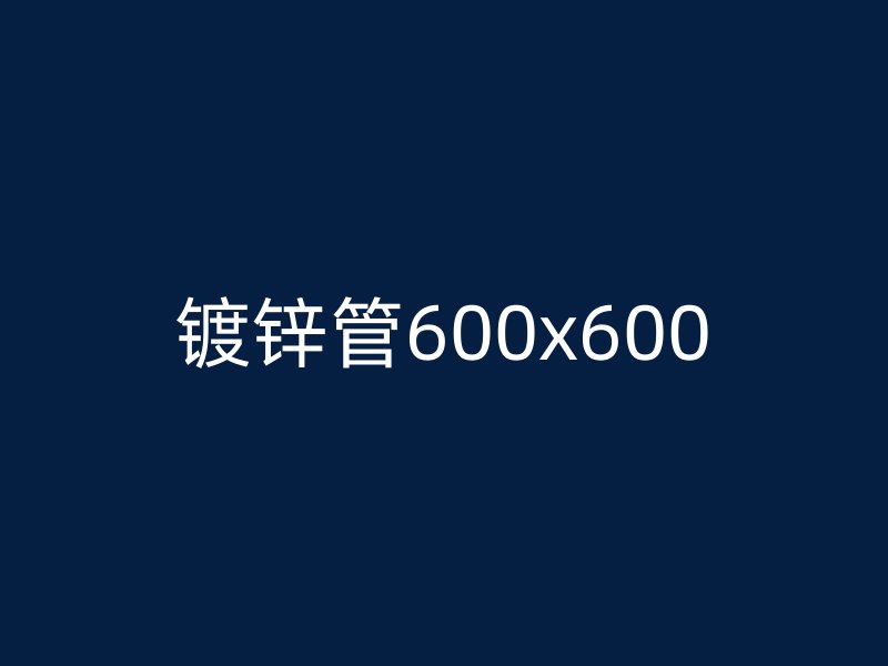鍍鋅管600x600