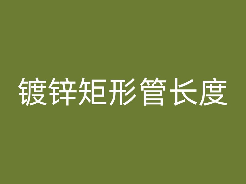 鍍鋅矩形管長度