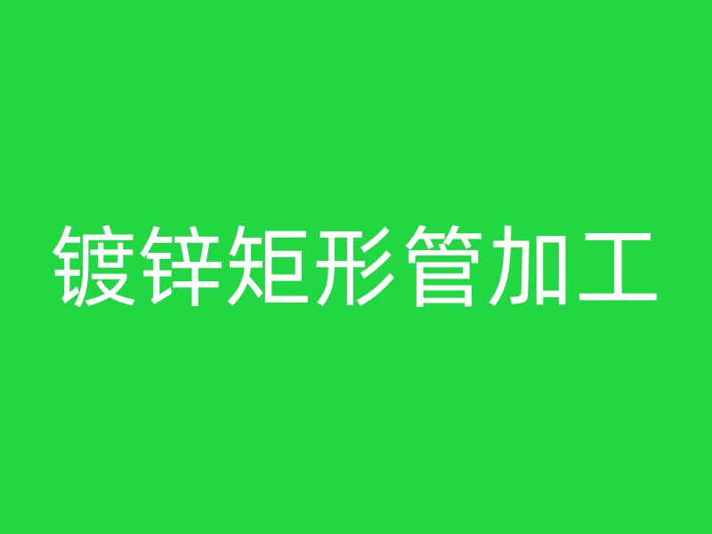 鍍鋅矩形管加工