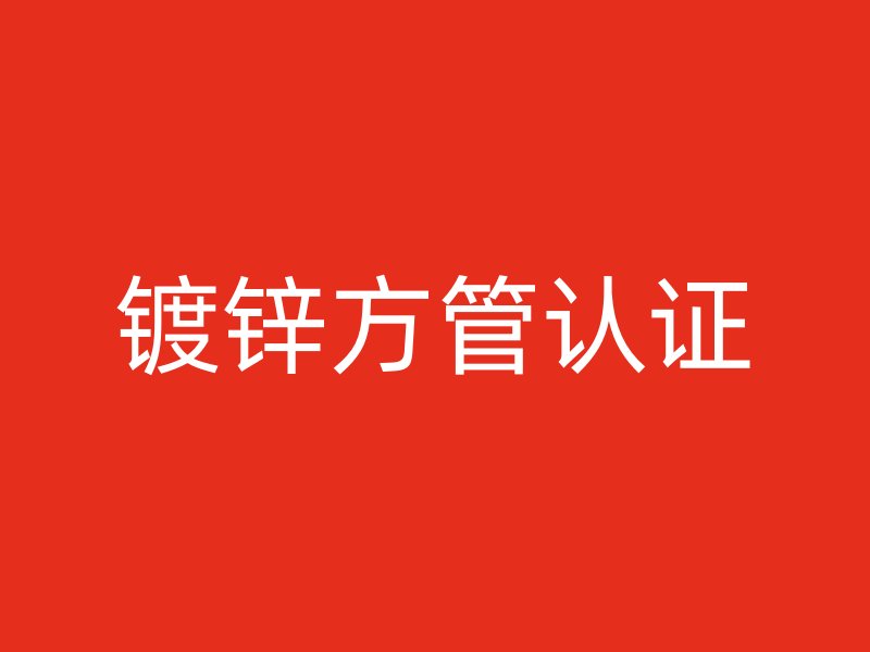 鍍鋅方管認(rèn)證