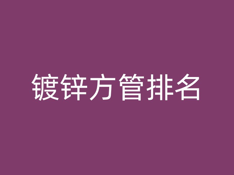 鍍鋅方管排名