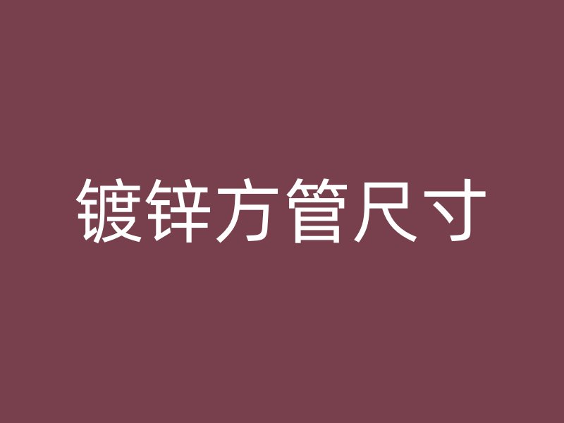 鍍鋅方管尺寸