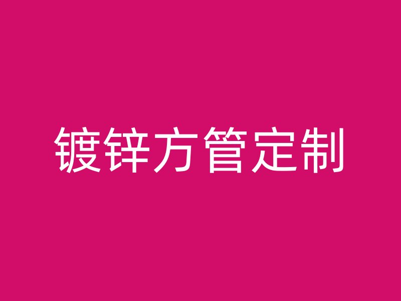 鍍鋅方管定制
