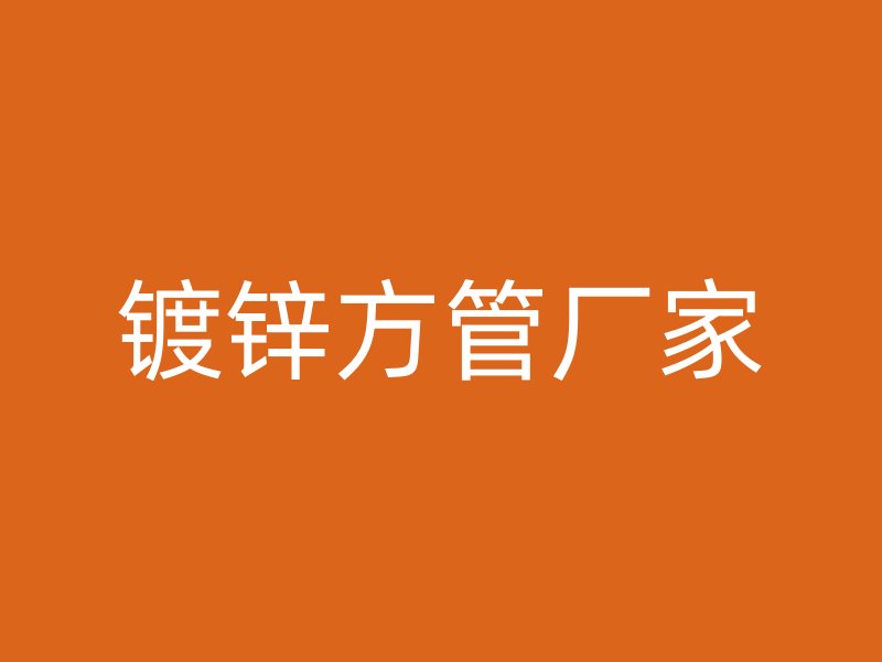 鍍鋅方管廠家