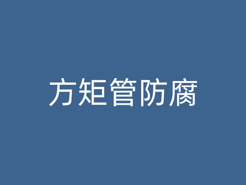 方矩管防腐